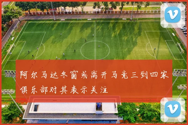 阿尔马达冬窗或离开马竞三到四家俱乐部对其表示关注