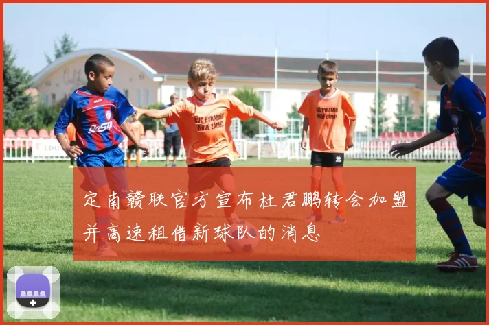 定南赣联官方宣布杜君鹏转会加盟并高速租借新球队的消息