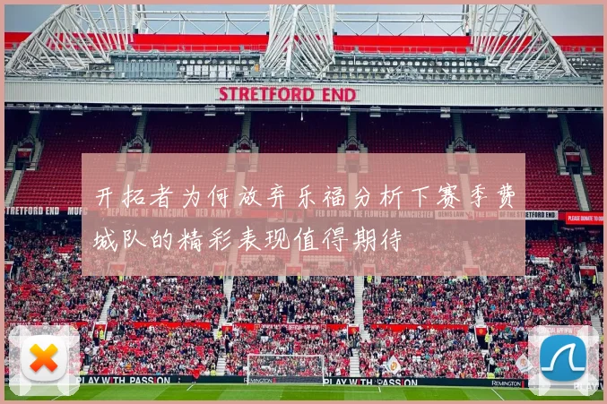 开拓者为何放弃乐福分析下赛季费城队的精彩表现值得期待