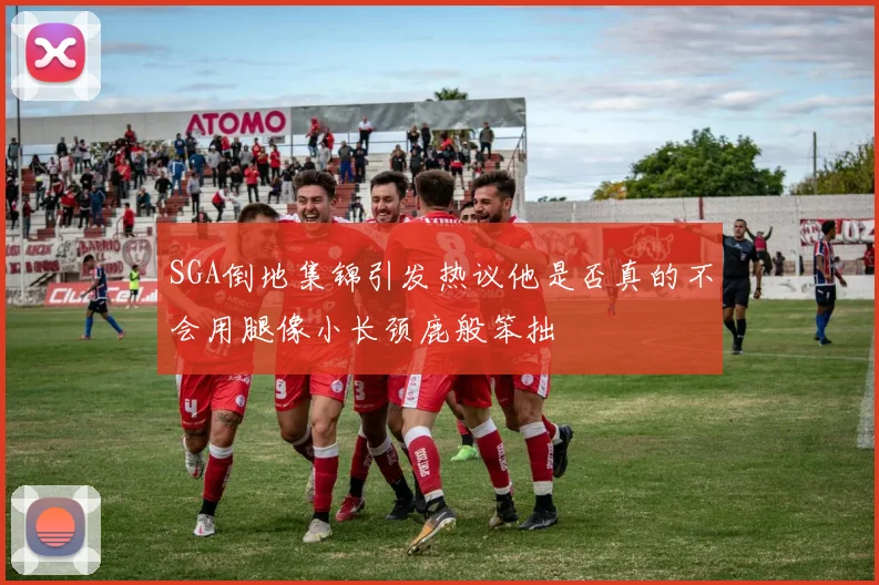 SGA倒地集锦引发热议他是否真的不会用腿像小长颈鹿般笨拙